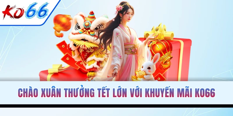 Chào xuân thưởng Tết lớn với khuyến mãi KO66