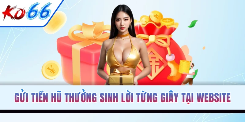 Gửi tiền hũ thưởng sinh lời từng giây tại website