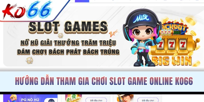 Hướng dẫn tham gia chơi slot game online KO66