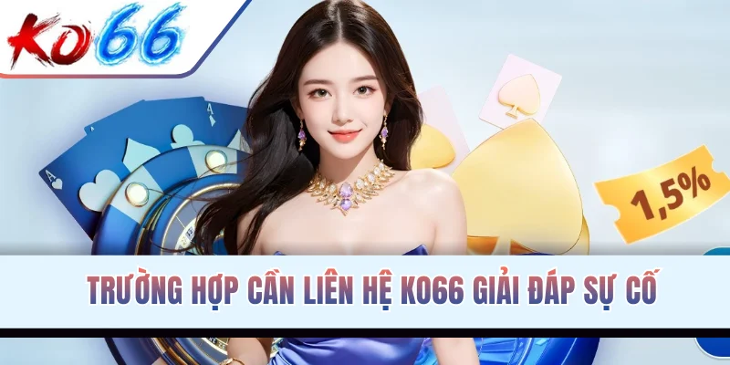 Trường hợp cần liên hệ KO66 giải đáp sự cố